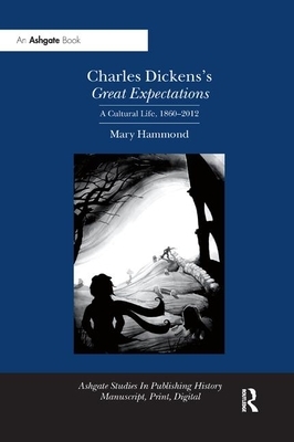 Charles Dickens's Great Expectations: A Cultural Life, 1860&#65533;2012 by Mary Hammond
