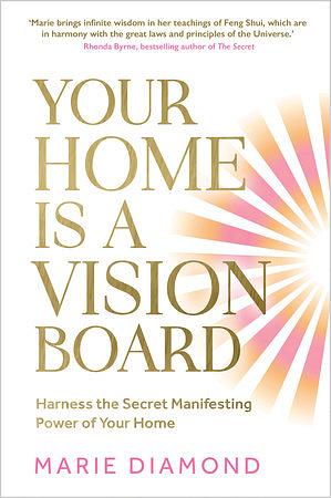 Your Home Is a Vision Board: Harness the Secret Manifesting Power of Your Home by Marie Diamond