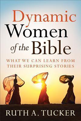 Dynamic Women of the Bible: What We Can Learn from Their Surprising Stories by Ruth A. Tucker, Ruth A. Tucker