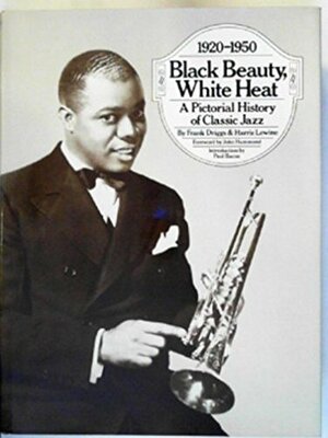 Black beauty, white heat : a pictorial history of classic jazz, 1920-1950 by Harris Lewine, Frank Driggs