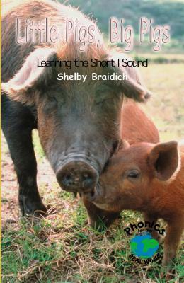 Little Pigs, Big Pigs: Learning the Short I Sound by Shelby Braidich