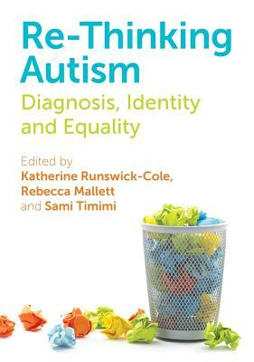 Re-Thinking Autism: Diagnosis, Identity and Equality by Sami Timimi, Katherine Runswick-Cole, Rebecca Mallett