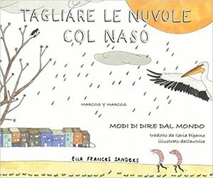 Tagliare le nuvole col naso. Modi di dire dal mondo by Ella Frances Sanders