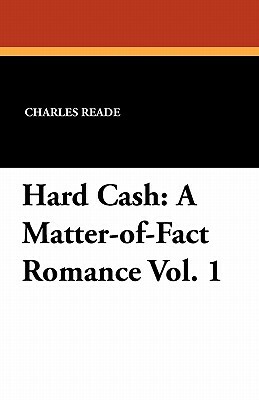 Hard Cash: A Matter-Of-Fact Romance Vol. 1 by Charles Reade