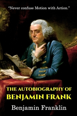 The Autobiography of Benjamin Frank: with classic and original illustration by Benjamin Franklin