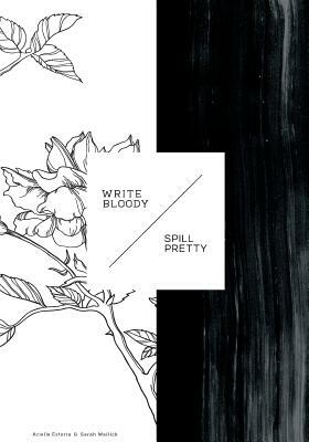 Write Bloody, Spill Pretty by Sarah Cristine Wallick, Arielle Estoria