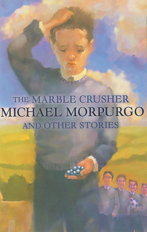 The Marble Crusher and Other Stories by Michael Morpurgo