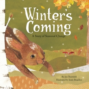 Winter's Coming: A Story of Seasonal Change by Jan Thornhill, Josée Bisaillon