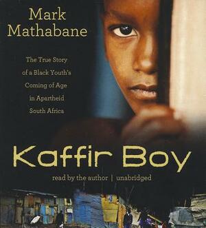 Kaffir Boy: The True Story of a Black Youth's Coming of Age in Apartheid South Africa by Mark Mathabane