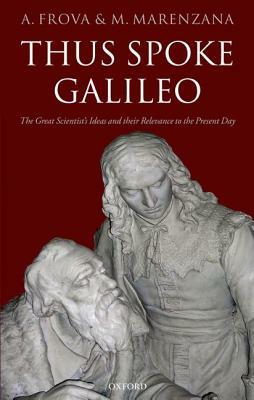 Thus Spoke Galileo: The Great Scientist's Ideas and Their Relevance to the Present Day by Andrea Frova, Mariapiera Marenzana