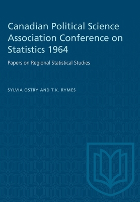 Canadian Political Science Association Conference on Statistics 1964: Papers on Regional Statistical Studies by Sylvia Ostry