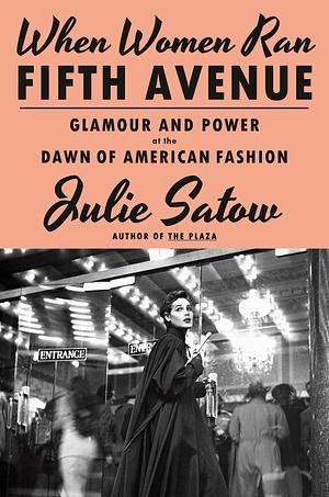 When Women Ran Fifth Avenue: Glamour and Power at the Dawn of American Fashion by Julie Satow