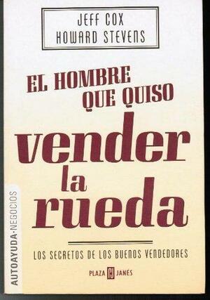 El Hombre que quiso vender la rueda by Howard Stevens, Jeff Cox