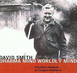 Dharma Mind, Worldly Mind: A Buddhist Handbook on Complete Meditation by David Smith