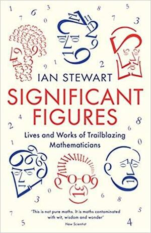 Significant Figures: Lives and Works of Trailblazing Mathematicians by Ian Stewart