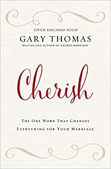 Cherish: The One Word That Changes Everything for Your Marriage by Gary L. Thomas