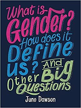 What is Gender? How Does It Define Us? And Other Big Questions for Kids by Juno Dawson