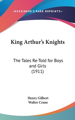 King Arthur's Knights: The Tales Re-Told for Boys and Girls (1911) by Henry Gilbert