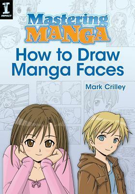 Mastering Manga, How to Draw Manga Faces by Mark Crilley