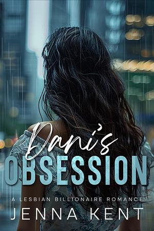 Dani's Obsession: A Lesbian Billionaire Romance by Jenna Kent