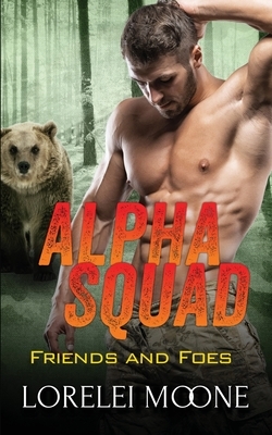 Alpha Squad: Friends & Foes by Lorelei Moone