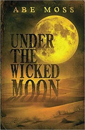 Under the Wicked Moon: A Novel by Abe Moss