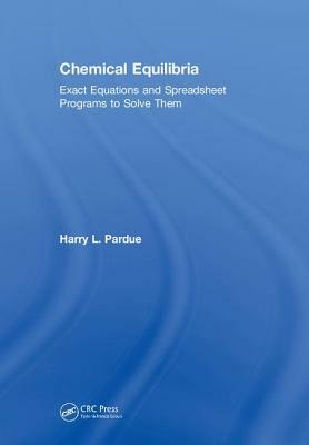 Chemical Equilibria: Exact Equations and Spreadsheet Programs to Solve Them by Harry L. Pardue