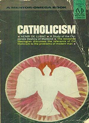 Catholicism: A Study of Dogma in Relation to the Corporate Destiny of Mankind by Henri de Lubac