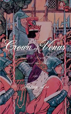 Crown of Venus: A Guide to Royal Women Around the World by Jeffrey Lee