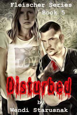 Disturbed: Book 5 of the Fleischer Series by Wendi Starusnak