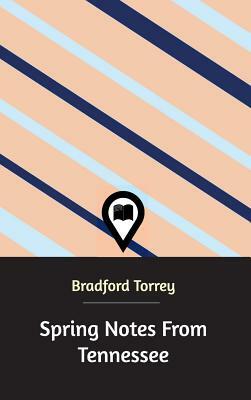 Spring Notes From Tennessee by Bradford Torrey