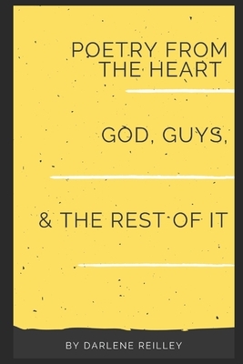 Poetry from the Heart: God, Guys, and the Rest of It by Darlene Reilley
