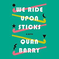 We Ride Upon Sticks by Quan Barry