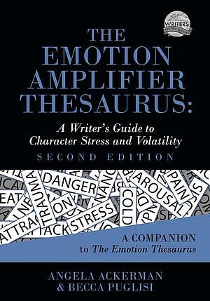 The Emotion Amplifier Thesaurus: A Writer's Guide to Character Stress and Volatility, Second Edition by Becca Puglisi, Angela Ackerman