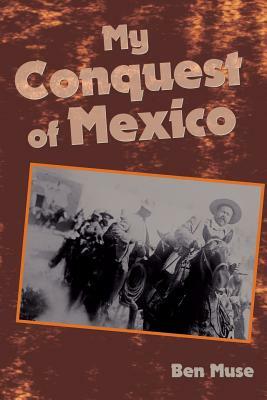My Conquest of Mexico by Ben Muse