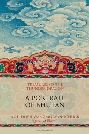 Treasures of the Thunder Dragon: A Portrait of Bhutan by Ashi Dori Wangmo Wangchuck
