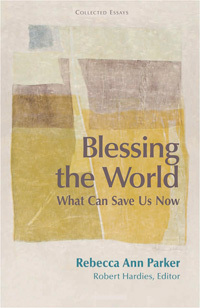 Blessing the World: What Can Save Us Now by Robert Hardies, Rebecca Ann Parker