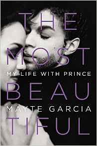 The Most Beautiful: My Life with Prince by Mayte Garcia