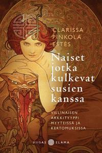 Naiset jotka kulkevat susien kanssa - villinaisen arkkityyppi myyteissä ja kertomuksissa by Clarissa Pinkola Estés