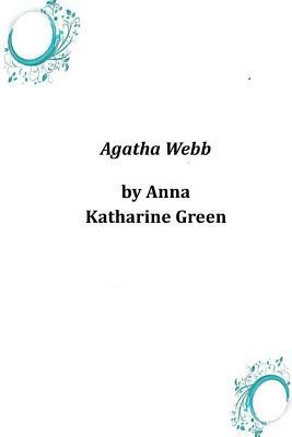 Agatha Webb by Anna Katharine Green