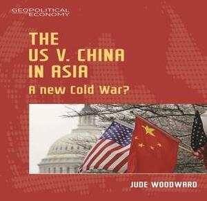 The Us Vs China: Asia's New Cold War? by Jude Woodward