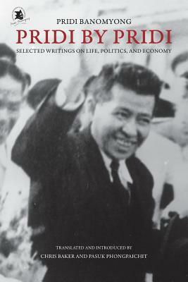 Pridi by Pridi: Selected Writing on Life, Politics, and Economy by Pridi Banomyong