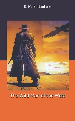 The Wild Man of the West by Robert Michael Ballantyne