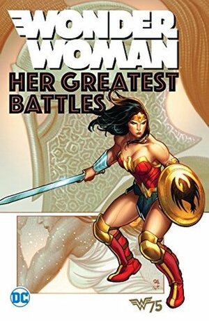 Wonder Woman: Her Greatest Battles by Jim Lee, Gail Simone, George Pérez, Cliff Chiang, John Byrne, Geoff Johns, Greg Rucka