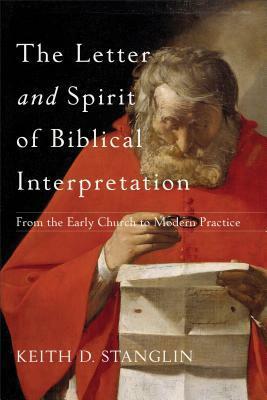 The Letter and Spirit of Biblical Interpretation: From the Early Church to Modern Practice by Keith D. Stanglin