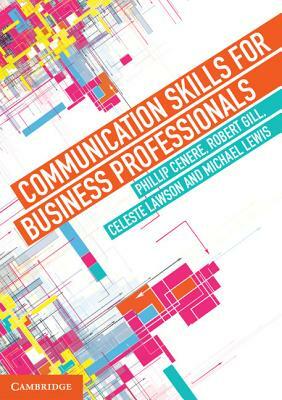 Communication Skills for Business Professionals by Phillip Cenere, Celeste Lawson, Robert Gill