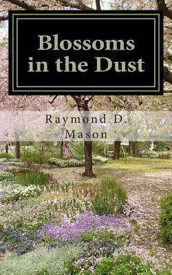 Blossoms in the Dust by Raymond D. Mason