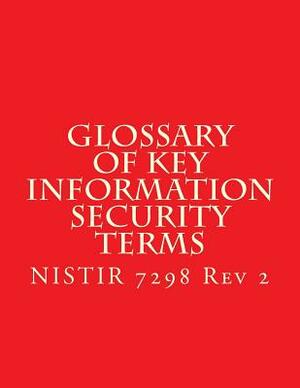 NISTIR 7298 r2 Glossary of Key Information Security Terms: NISTIR 7298 r2 by National Institute of Standards and Tech