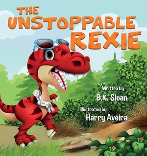 The Unstoppable Rexie by B. K. Sloan