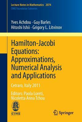 Hamilton-Jacobi Equations: Approximations, Numerical Analysis and Applications: Cetraro, Italy 2011, Editors: Paola Loreti, Nicoletta Anna Tchou by Guy Barles, Yves Achdou, Hitoshi Ishii